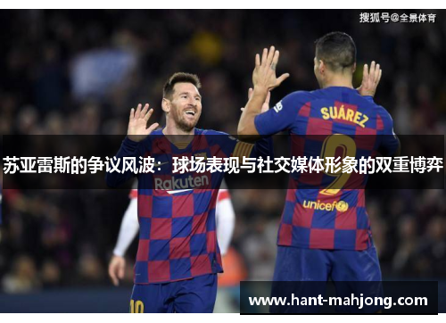 苏亚雷斯的争议风波：球场表现与社交媒体形象的双重博弈