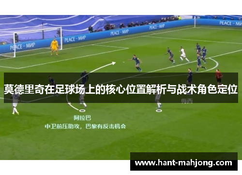 莫德里奇在足球场上的核心位置解析与战术角色定位