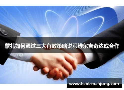 蒙扎如何通过三大有效策略说服维尔吉奇达成合作