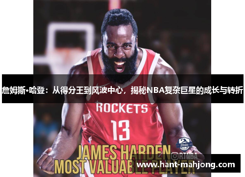詹姆斯·哈登：从得分王到风波中心，揭秘NBA复杂巨星的成长与转折