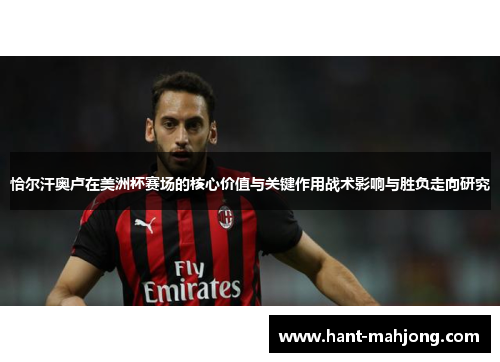 恰尔汗奥卢在美洲杯赛场的核心价值与关键作用战术影响与胜负走向研究