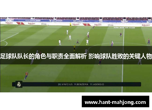 足球队队长的角色与职责全面解析 影响球队胜败的关键人物 足球队队长的角色与职责全面解析 影响球队胜败的关键人物