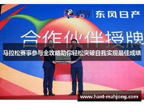 马拉松赛事参与全攻略助你轻松突破自我实现最佳成绩 马拉松赛事参与全攻略助你轻松突破自我实现最佳成绩